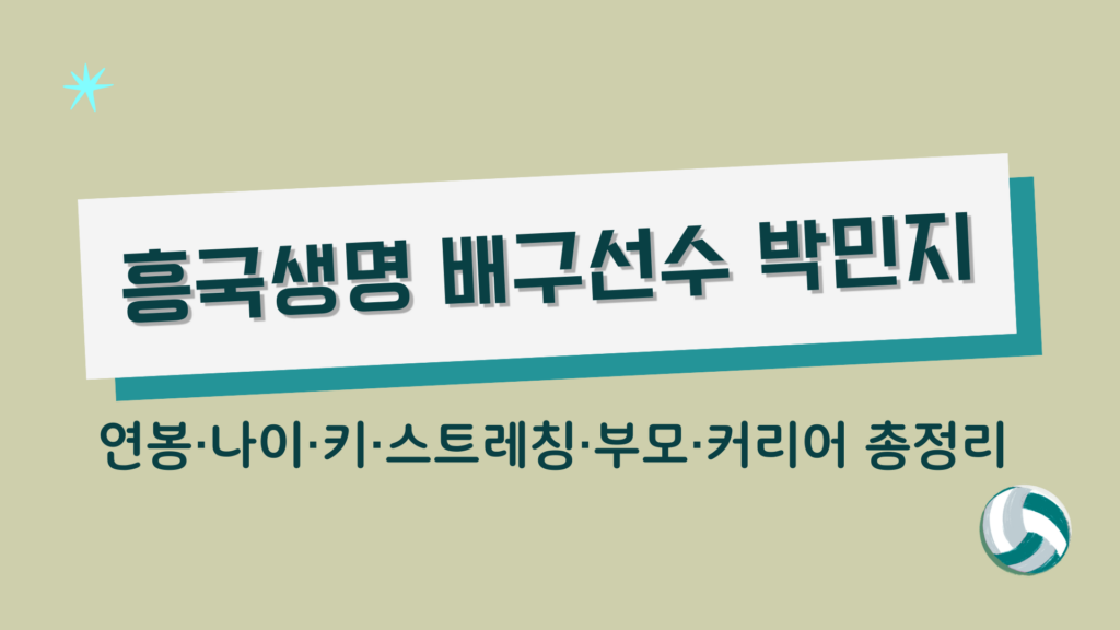 흥국생명 배구선수 박민지 – 연봉·나이·키·스트레칭·부모·커리어 총정리